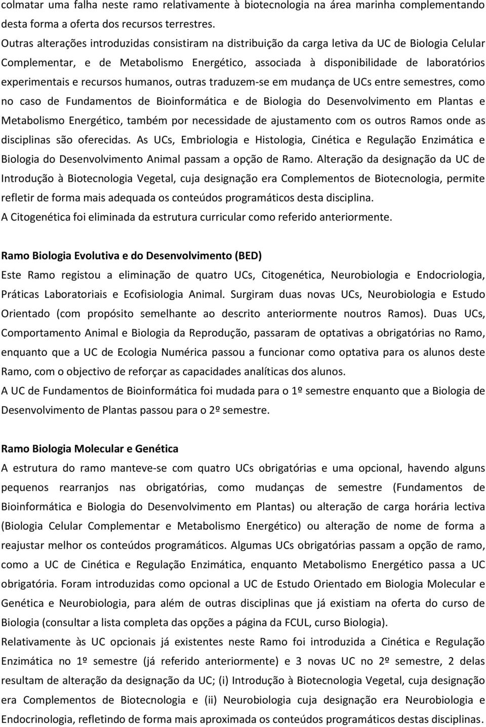 experimentais e recursos humanos, outras traduzem-se em mudança de UCs entre semestres, como no caso de Fundamentos de Bioinformática e de Biologia do Desenvolvimento em Plantas e Metabolismo