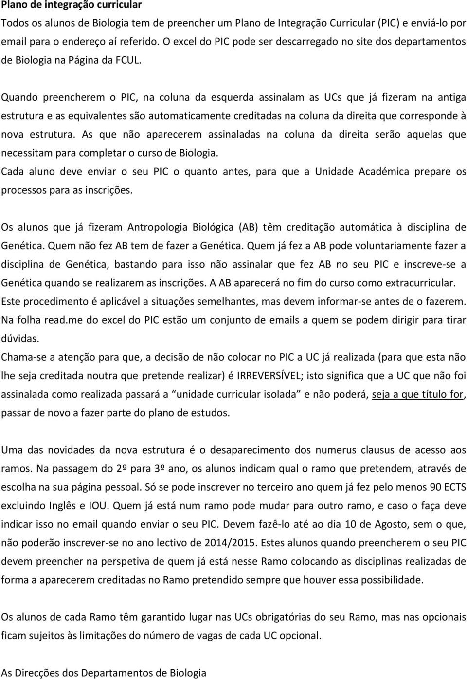 Quando preencherem o PIC, na coluna da esquerda assinalam as UCs que já fizeram na antiga estrutura e as equivalentes são automaticamente creditadas na coluna da direita que corresponde à nova