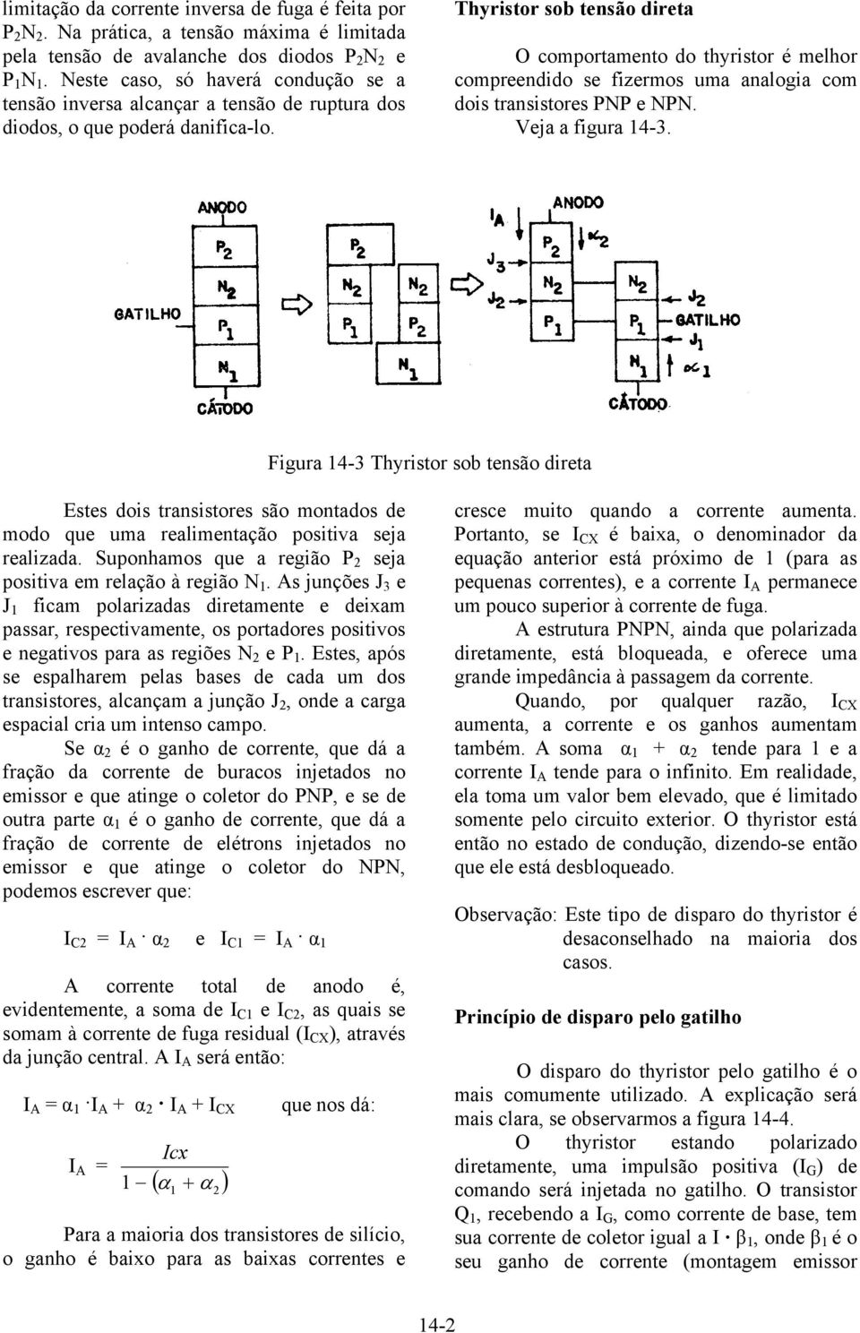 Thyristor sob tensão direta O comportamento do thyristor é melhor compreendido se fizermos uma analogia com dois transistores PNP e NPN. Veja a figura 14-3.