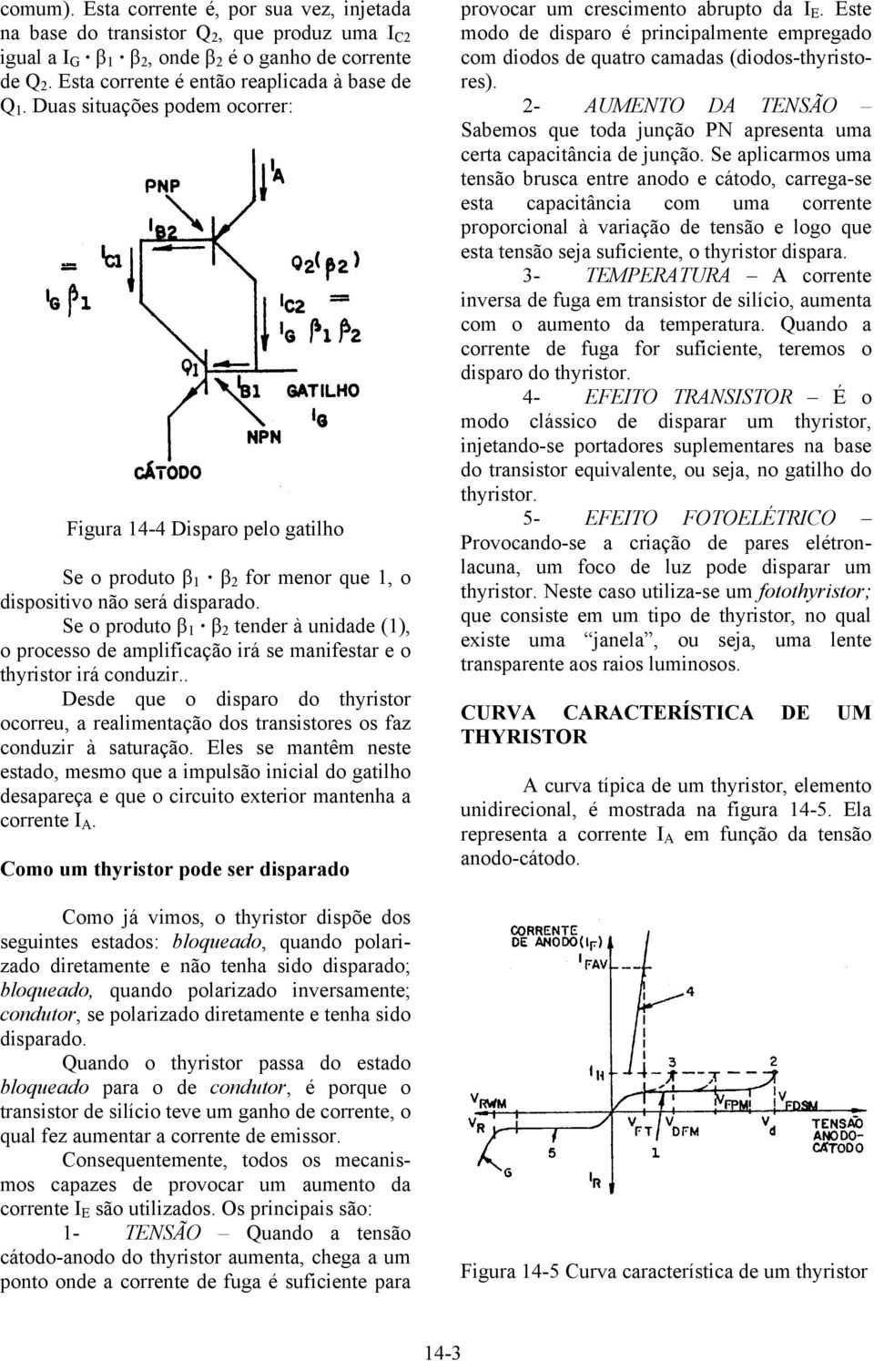 Se o produto β 1 β 2 tender à unidade (1), o processo de amplificação irá se manifestar e o thyristor irá conduzir.