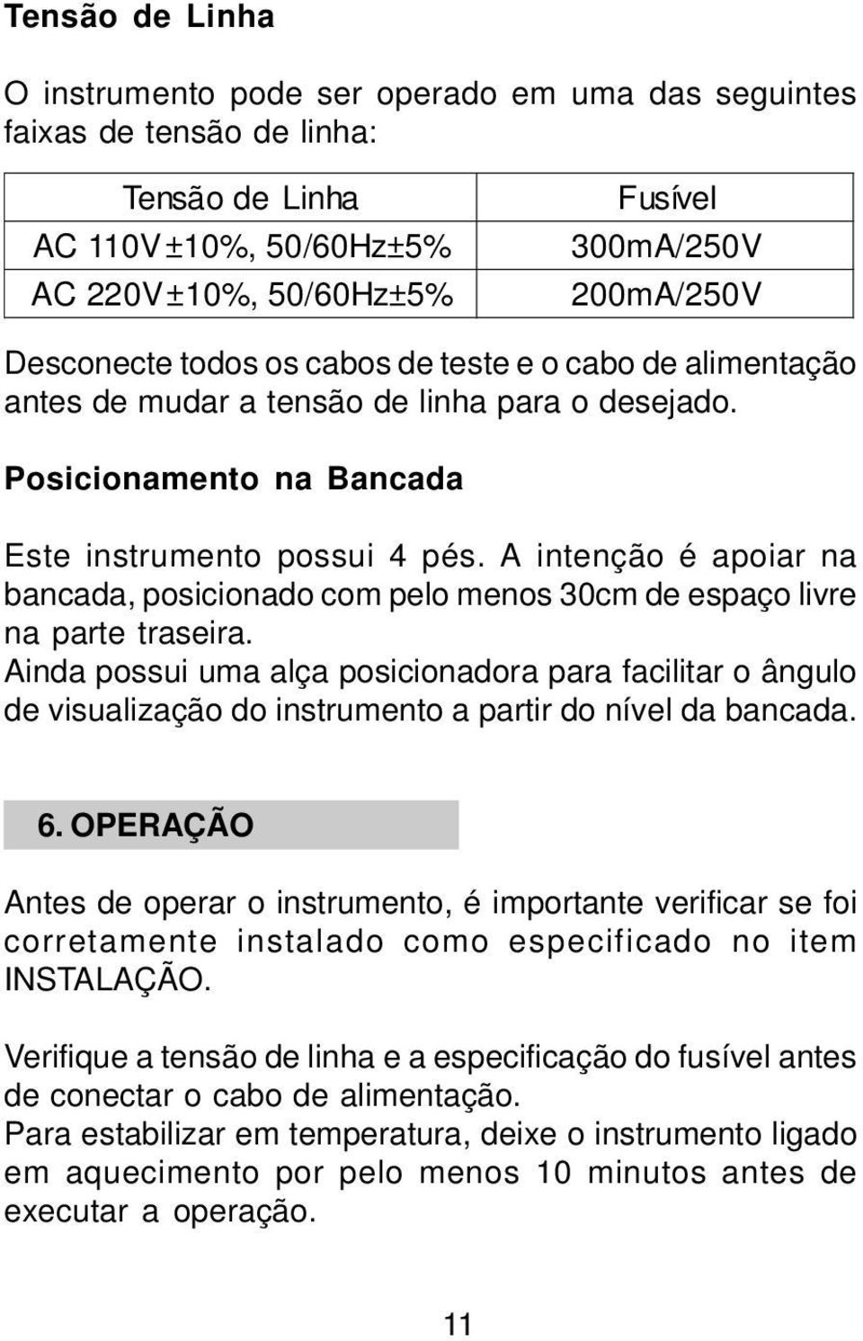 A intenção é apoiar na bancada, posicionado com pelo menos 30cm de espaço livre na parte traseira.