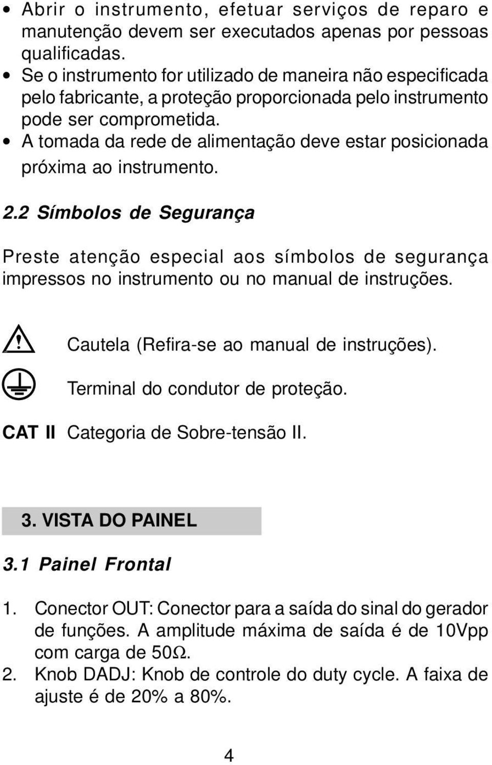 A tomada da rede de alimentação deve estar posicionada próxima ao instrumento. 2.