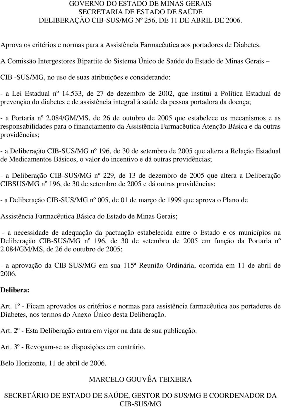 A Comissão Intergestores Bipartite do Sistema Único de Saúde do Estado de Minas Gerais CIB -SUS/MG, no uso de suas atribuições e considerando: - a Lei Estadual nº 14.