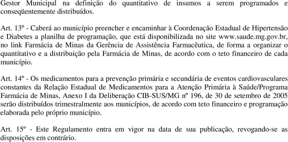 br, no link Farmácia de Minas da Gerência de Assistência Farmacêutica, de forma a organizar o quantitativo e a distribuição pela Farmácia de Minas, de acordo com o teto financeiro de cada município.