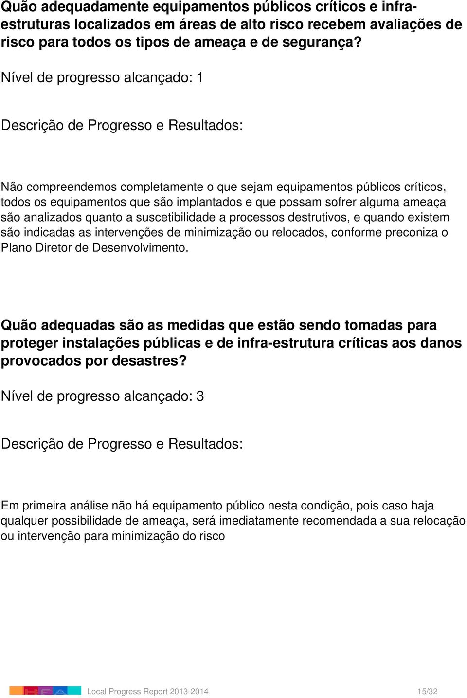 quanto a suscetibilidade a processos destrutivos, e quando existem são indicadas as intervenções de minimização ou relocados, conforme preconiza o Plano Diretor de Desenvolvimento.