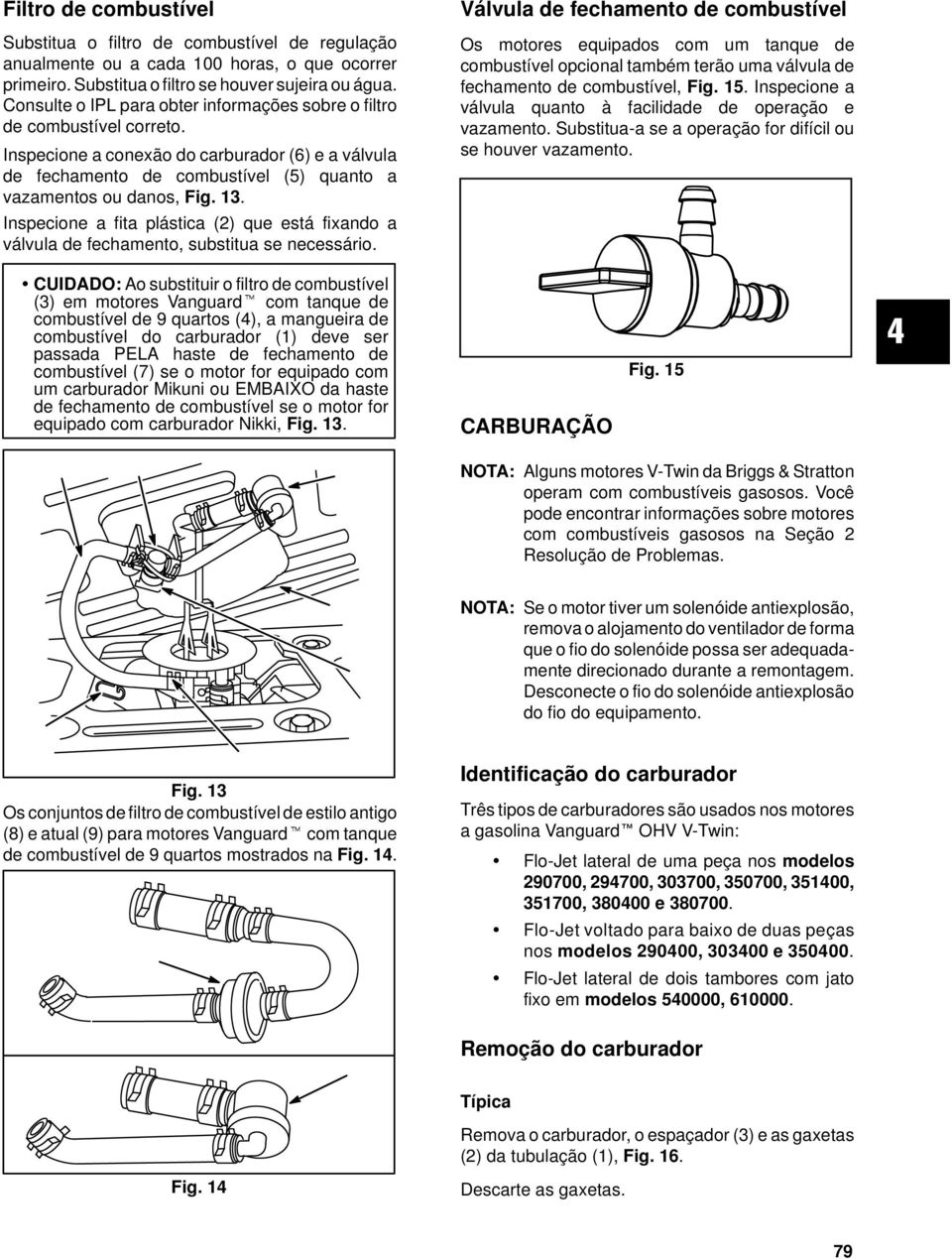 Inspecione a fita plástica (2) que está fixando a válvula de fechamento, substitua se necessário.