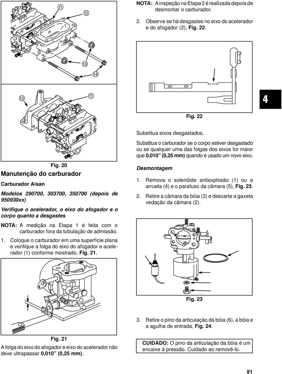 20 Manutenção do carburador Carburador Aisan Modelos 290700, 303700, 350700 (depois de 950930xx) Verifique o acelerador, o eixo do afogador e o corpo quanto a desgastes Desmontagem 1.