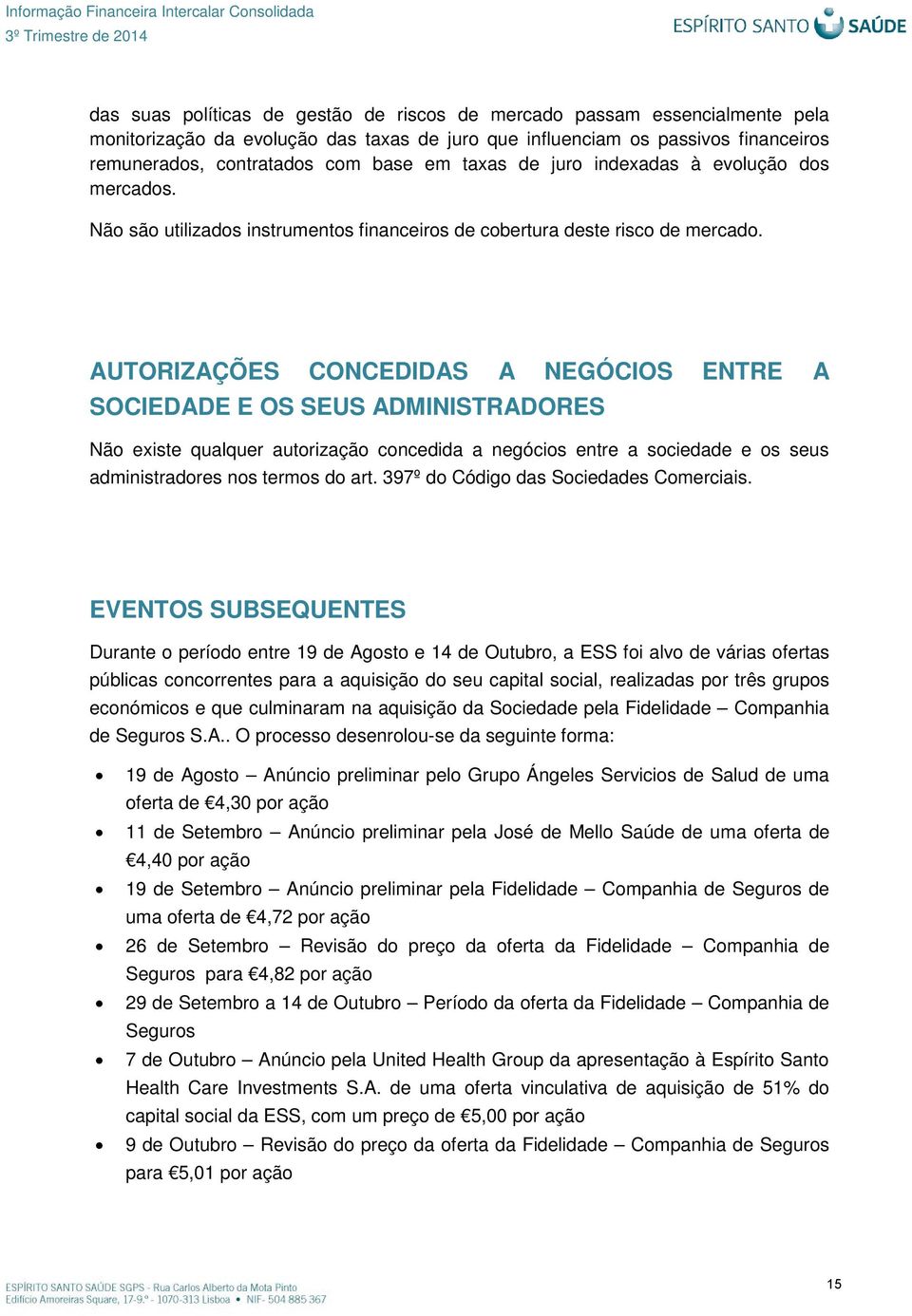 AUTORIZAÇÕES CONCEDIDAS A NEGÓCIOS ENTRE A SOCIEDADE E OS SEUS ADMINISTRADORES Não existe qualquer autorização concedida a negócios entre a sociedade e os seus administradores nos termos do art.