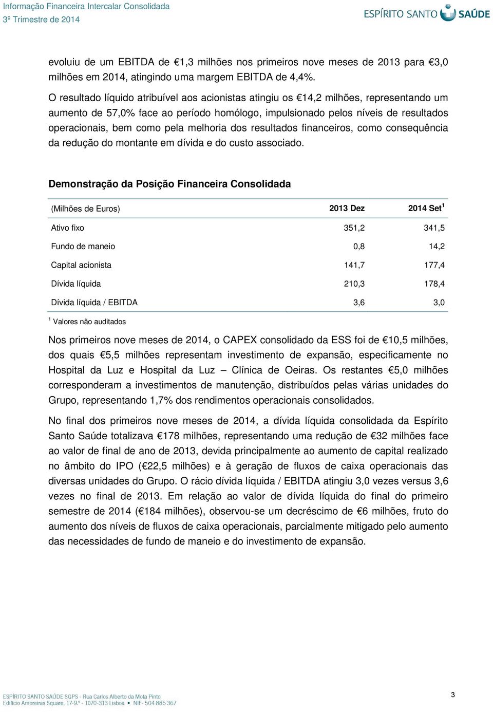 melhoria dos resultados financeiros, como consequência da redução do montante em dívida e do custo associado.