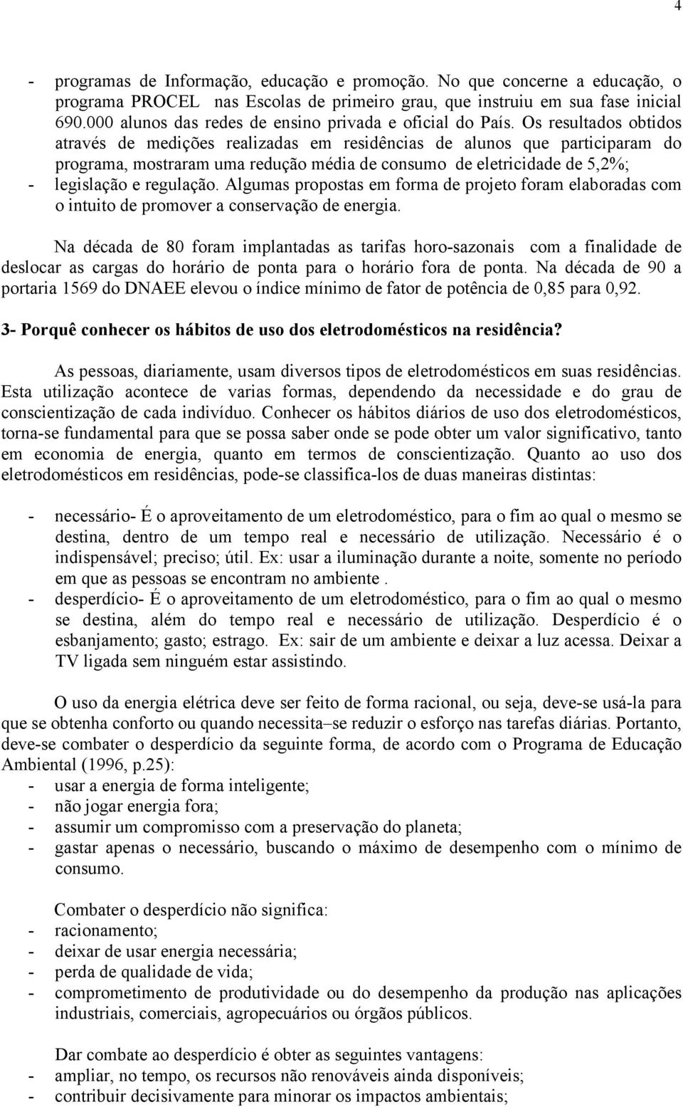 Os resultados obtidos através de medições realizadas em residências de alunos que participaram do programa, mostraram uma redução média de consumo de eletricidade de 5,2%; - legislação e regulação.