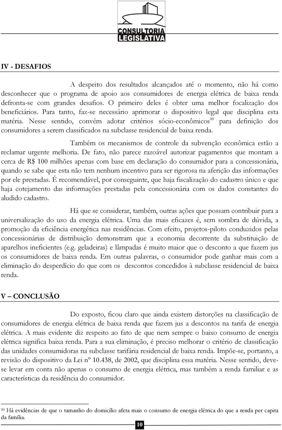 Nesse sentido, convém adotar critérios sócio-econômicos 10 para definição dos consumidores a serem classificados na subclasse residencial de baixa renda.