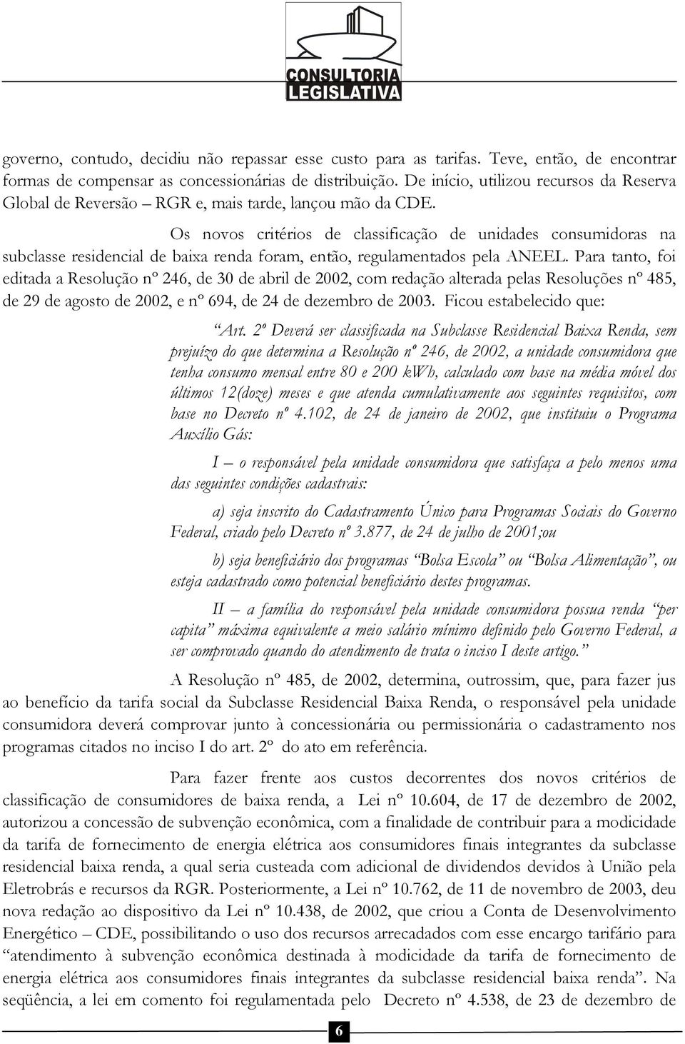 Os novos critérios de classificação de unidades consumidoras na subclasse residencial de baixa renda foram, então, regulamentados pela ANEEL.