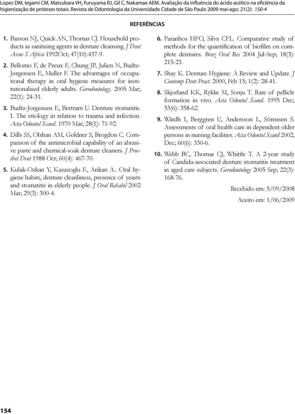 2005 Mar; 22(1): 24-31. 3. Budtz-Jorgensen E, Bertram U. Denture stomatitis. I. The etiology in relation to trauma and infection. Acta Odontol Scand. 1970 Mar; 28(1): 71-92. 4.