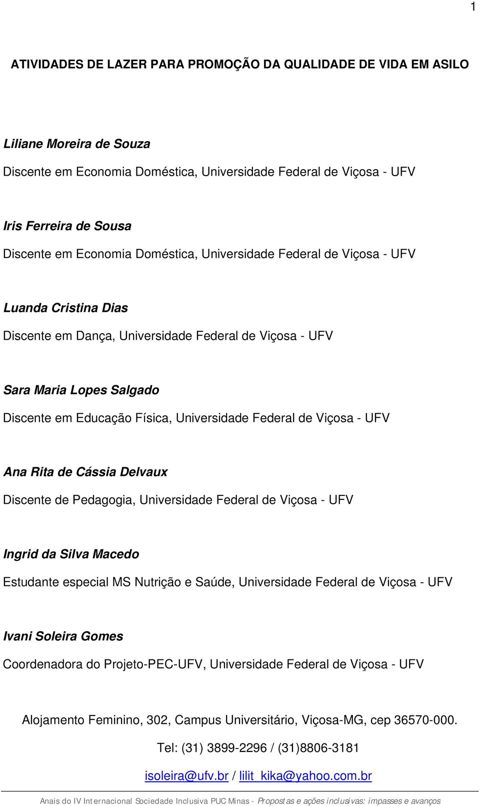 Universidade Federal de Viçosa - UFV Ana Rita de Cássia Delvaux Discente de Pedagogia, Universidade Federal de Viçosa - UFV Ingrid da Silva Macedo Estudante especial MS Nutrição e Saúde, Universidade