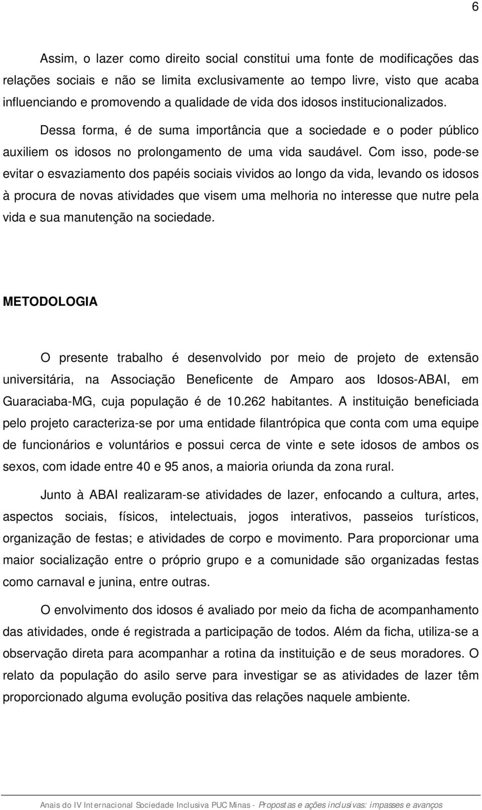 Com isso, pode-se evitar o esvaziamento dos papéis sociais vividos ao longo da vida, levando os idosos à procura de novas atividades que visem uma melhoria no interesse que nutre pela vida e sua