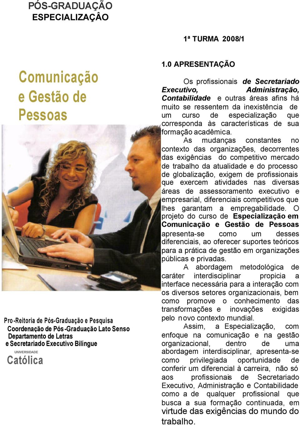 0 APRESENTAÇÃO Os profissionais de Secretariado Executivo, Administração, Contabilidade e outras áreas afins há muito se ressentem da inexistência de um curso de especialização que corresponda às