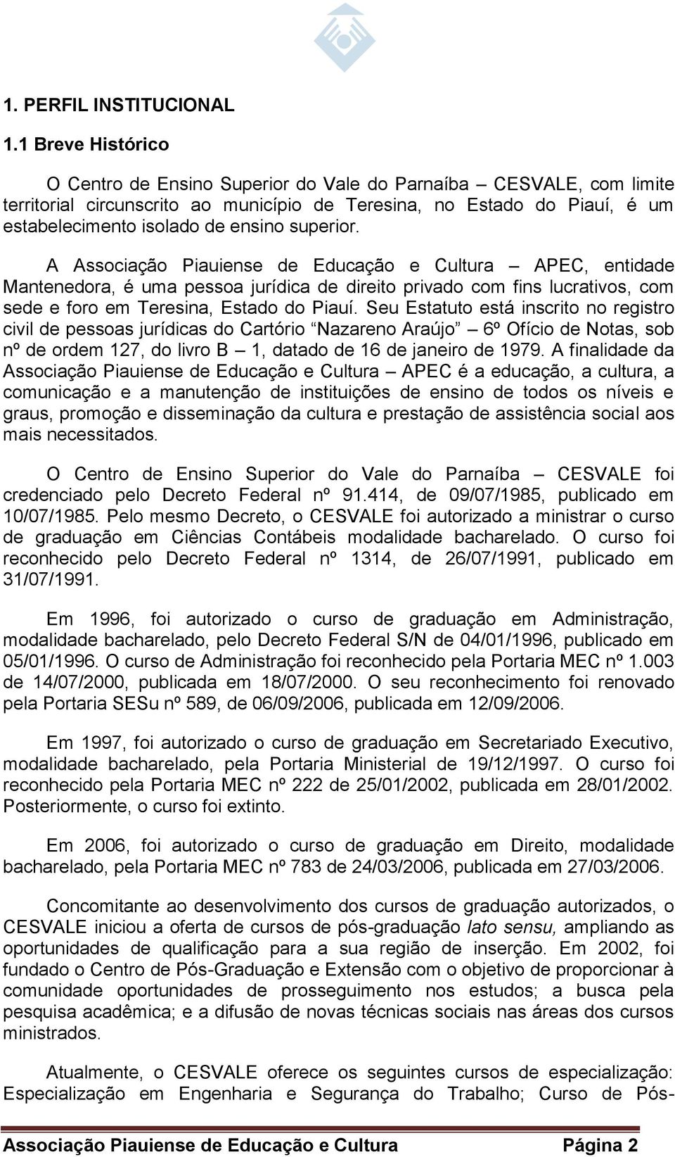 superior. A Associação Piauiense de Educação e Cultura APEC, entidade Mantenedora, é uma pessoa jurídica de direito privado com fins lucrativos, com sede e foro em Teresina, Estado do Piauí.