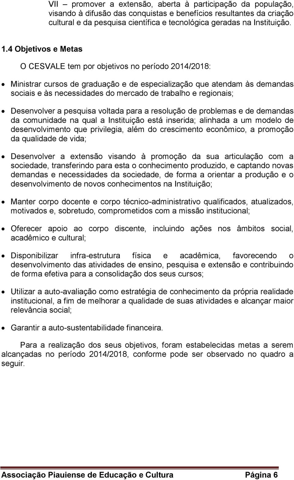 4 Objetivos e Metas O CESVALE tem por objetivos no período 2014/2018: Ministrar cursos de graduação e de especialização que atendam às demandas sociais e às necessidades do mercado de trabalho e