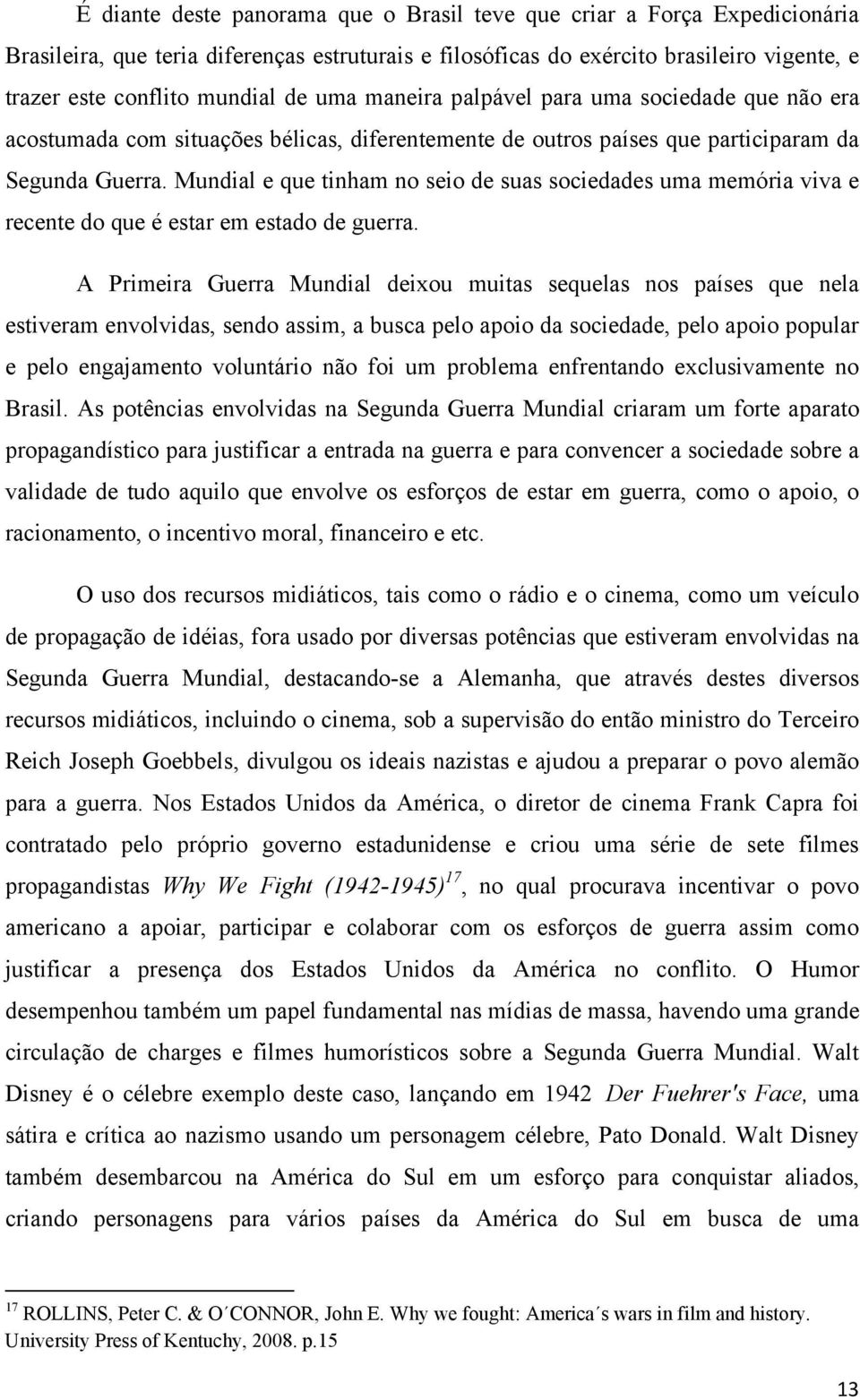 Mundial e que tinham no seio de suas sociedades uma memória viva e recente do que é estar em estado de guerra.