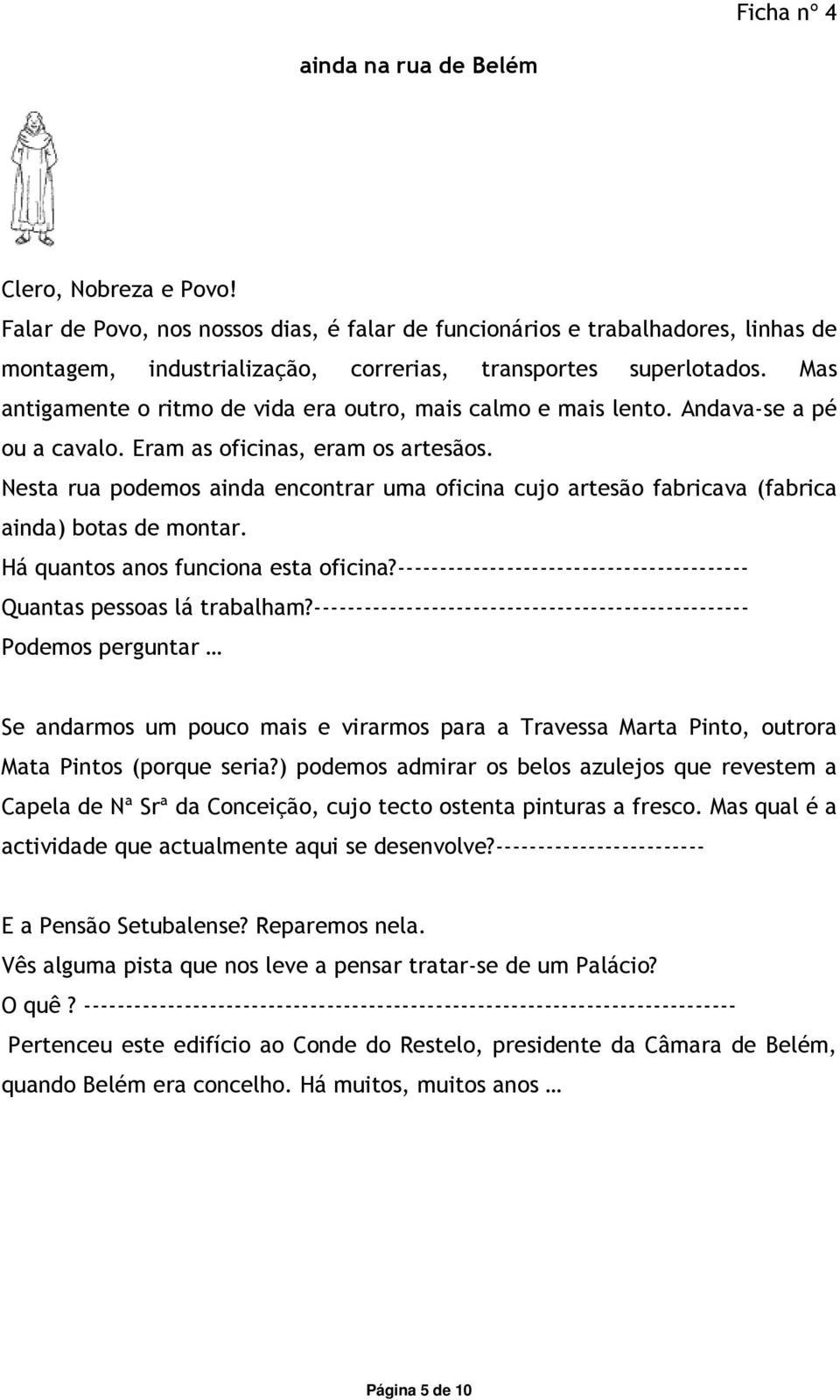 Mas antigamente o ritmo de vida era outro, mais calmo e mais lento. Andava-se a pé ou a cavalo. Eram as oficinas, eram os artesãos.