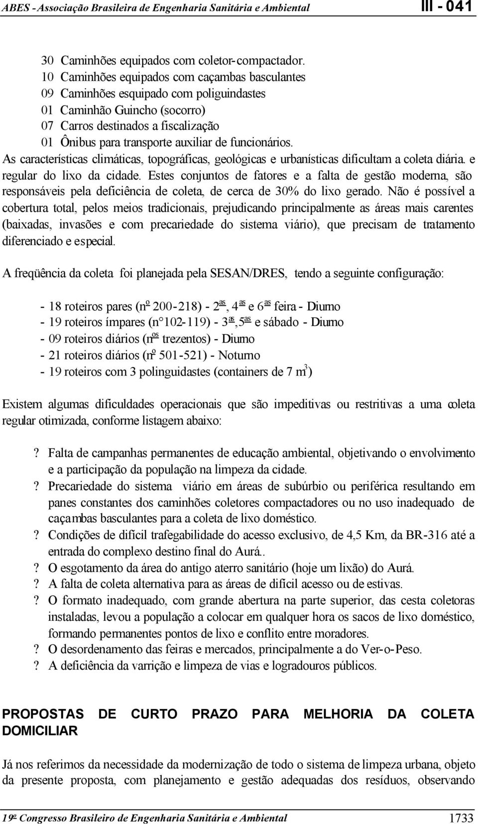 funcionários. As características climáticas, topográficas, geológicas e urbanísticas dificultam a coleta diária. e regular do lixo da cidade.