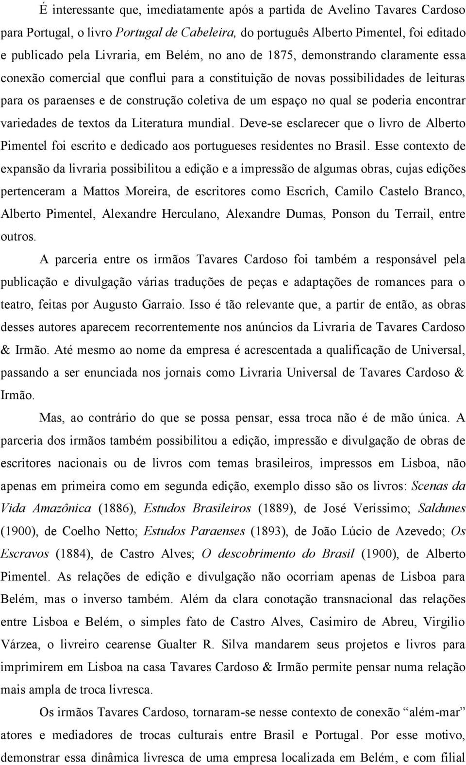 qual se poderia encontrar variedades de textos da Literatura mundial. Deve-se esclarecer que o livro de Alberto Pimentel foi escrito e dedicado aos portugueses residentes no Brasil.