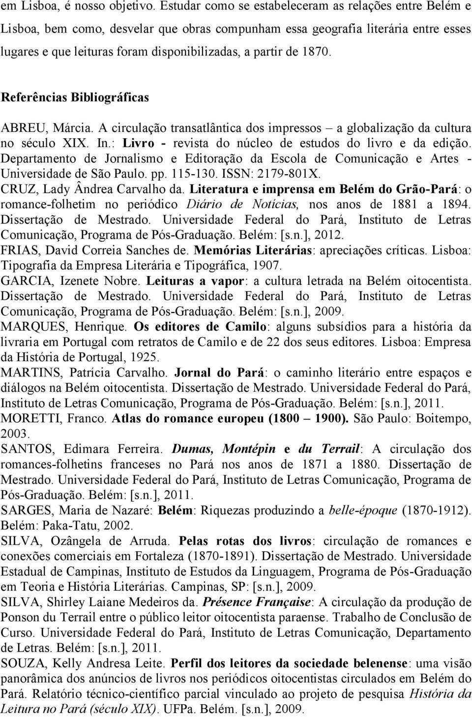 1870. Referências Bibliográficas ABREU, Márcia. A circulação transatlântica dos impressos a globalização da cultura no século XIX. In.: Livro - revista do núcleo de estudos do livro e da edição.