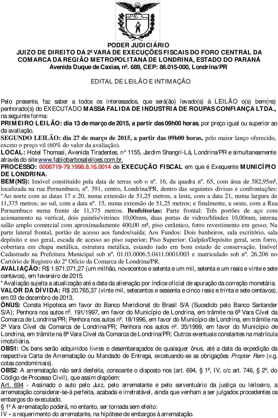 ROUPAS CONFIANÇA LTDA., na seguinte forma: PRIMEIRO LEILÃO: dia 13 de março de 2015, a partir das 09h00 horas, por preço igual ou superior ao da avaliação.