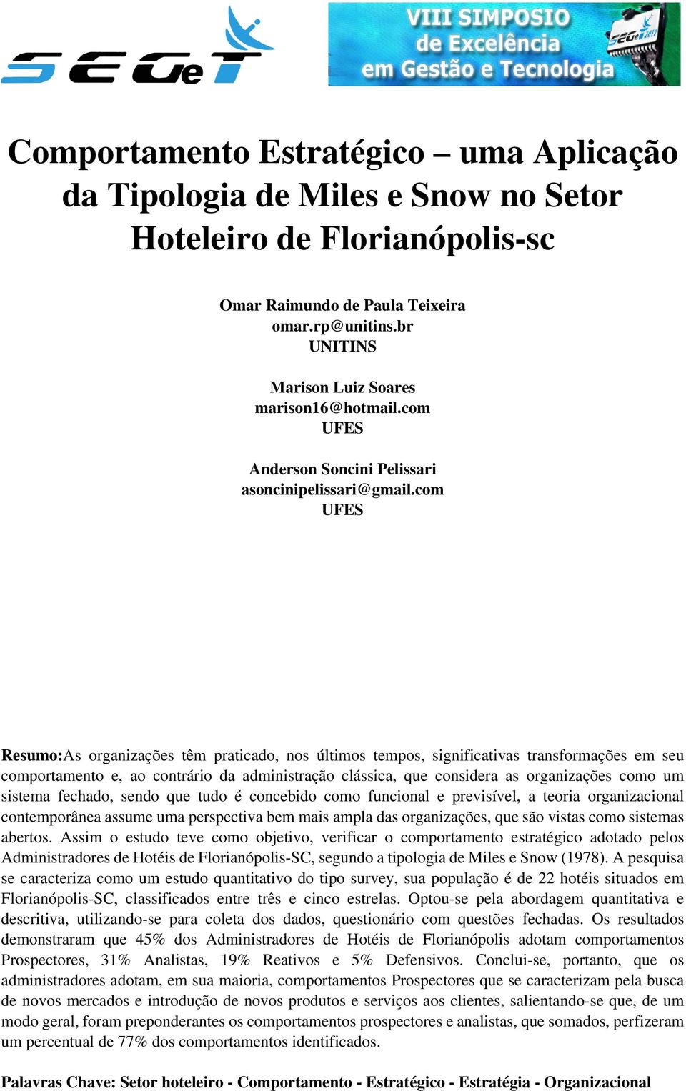 com UFES Resumo:As organizações têm praticado, nos últimos tempos, significativas transformações em seu comportamento e, ao contrário da administração clássica, que considera as organizações como um