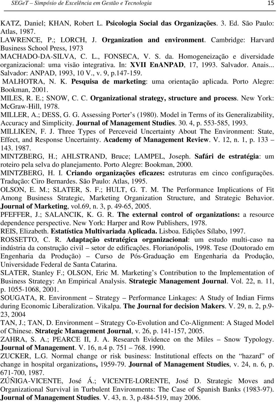 In: XVII EnANPAD, 17, 1993. Salvador. Anais... Salvador: ANPAD, 1993, 10 V., v. 9, p.147-159. MALHOTRA, N. K. Pesquisa de marketing: uma orientação aplicada. Porto Alegre: Bookman, 2001. MILES, R. E.; SNOW, C.