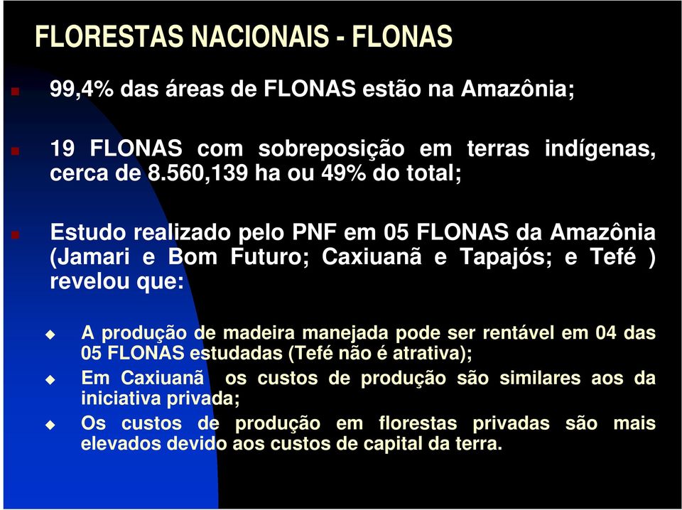 que: A produção de madeira manejada pode ser rentável em 04 das 05 FLONAS estudadas (Tefé não é atrativa); Em Caxiuanã os custos de