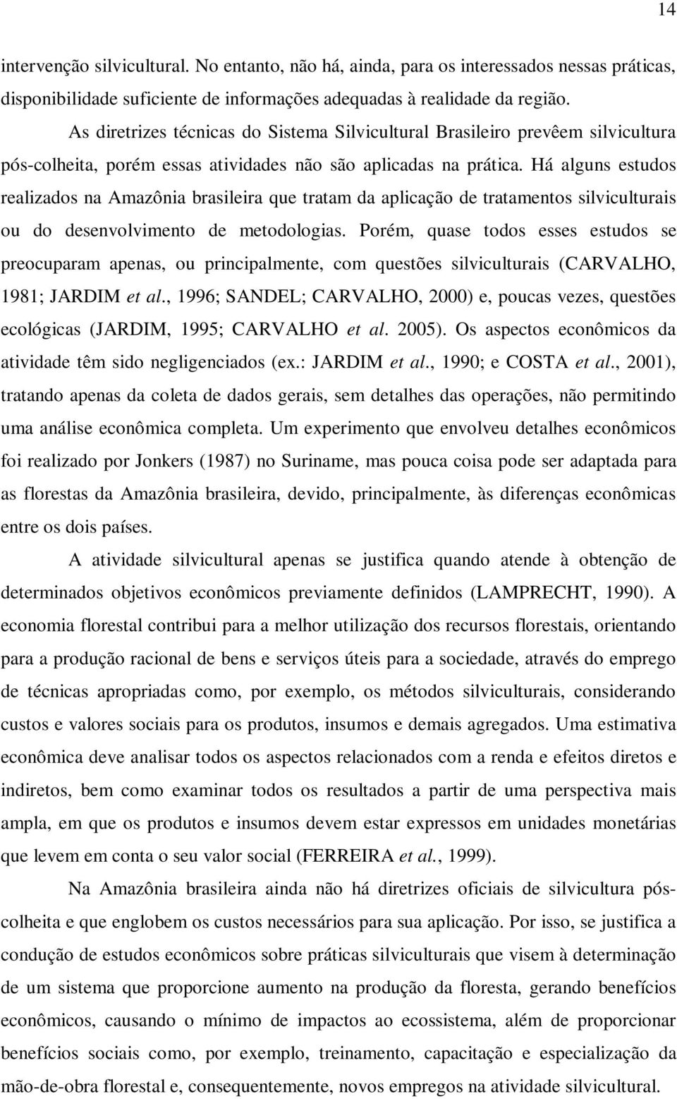 Há alguns estudos realizados na Amazônia brasileira que tratam da aplicação de tratamentos silviculturais ou do desenvolvimento de metodologias.