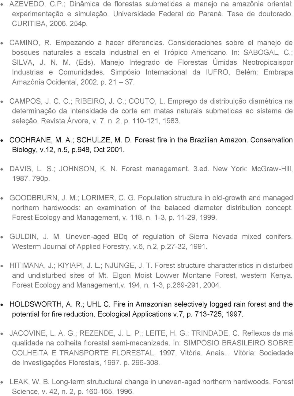 Manejo Integrado de Florestas Úmidas Neotropicaispor Industrias e Comunidades. Simpósio Internacional da IUFRO, Belém: Embrapa Amazônia Ocidental, 2002. p. 21 37. CAMPOS, J. C. C.; RIBEIRO, J. C.; COUTO, L.