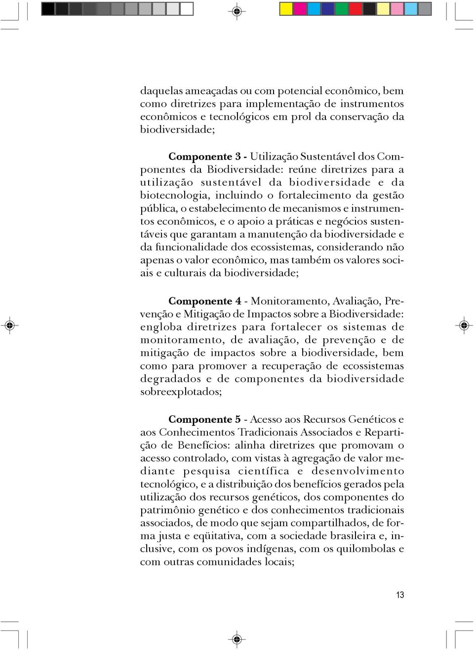 mecanismos e instrumentos econômicos, e o apoio a práticas e negócios sustentáveis que garantam a manutenção da biodiversidade e da funcionalidade dos ecossistemas, considerando não apenas o valor