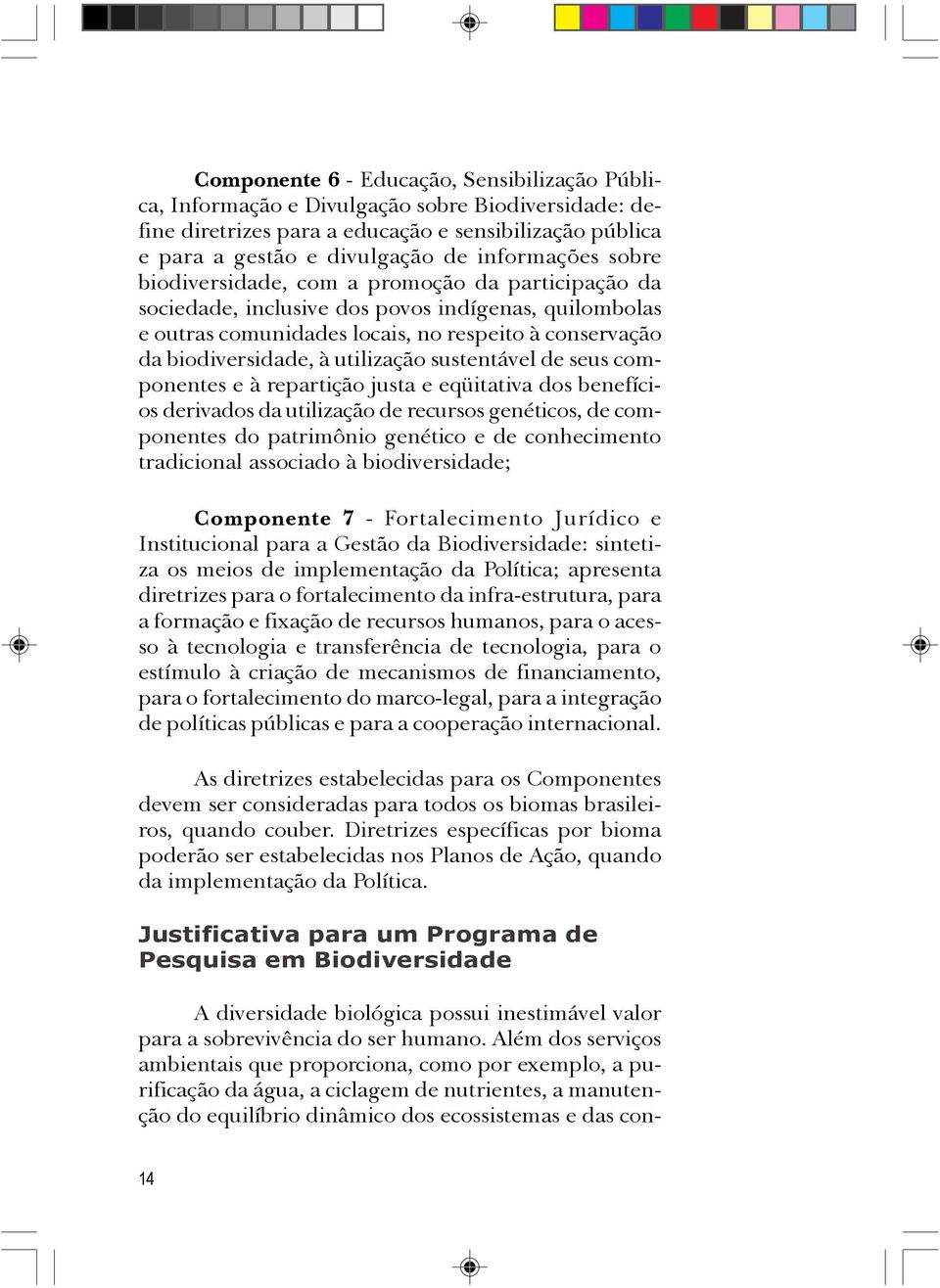 sustentável de seus componentes e à repartição justa e eqüitativa dos benefícios derivados da utilização de recursos genéticos, de componentes do patrimônio genético e de conhecimento tradicional