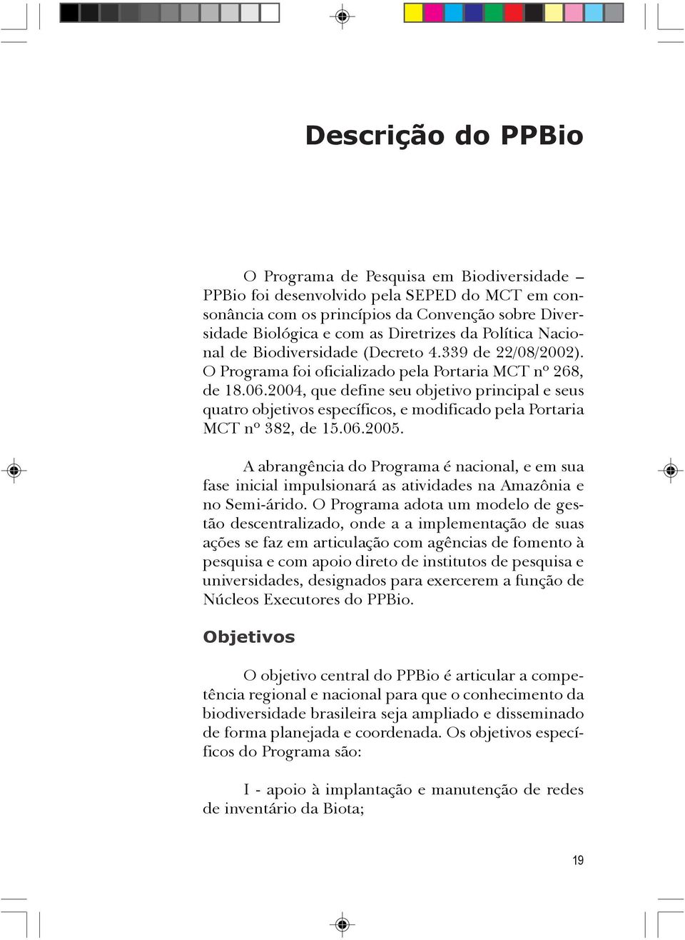 2004, que define seu objetivo principal e seus quatro objetivos específicos, e modificado pela Portaria MCT nº 382, de 15.06.2005.