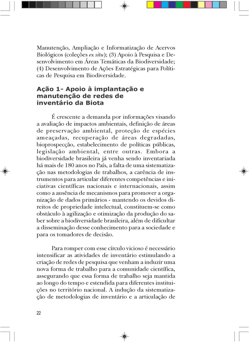 Ação 1- Apoio à implantação e manutenção de redes de inventário da Biota É crescente a demanda por informações visando a avaliação de impactos ambientais, definição de áreas de preservação ambiental,