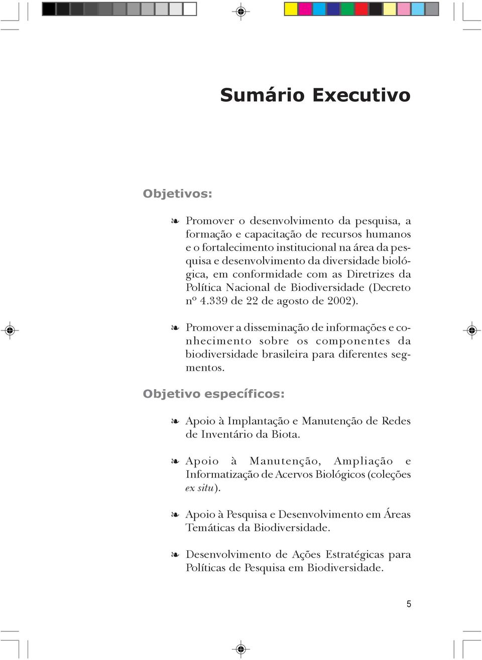 É Promover a disseminação de informações e conhecimento sobre os componentes da biodiversidade brasileira para diferentes segmentos.