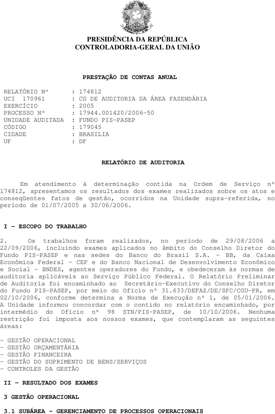 resultados dos exames realizados sobre os atos e conseqüentes fatos de gestão, ocorridos na Unidade supra-referida, no período de 01/07/2005 a 30/06/2006. I - ESCOPO DO TRABALHO 2.