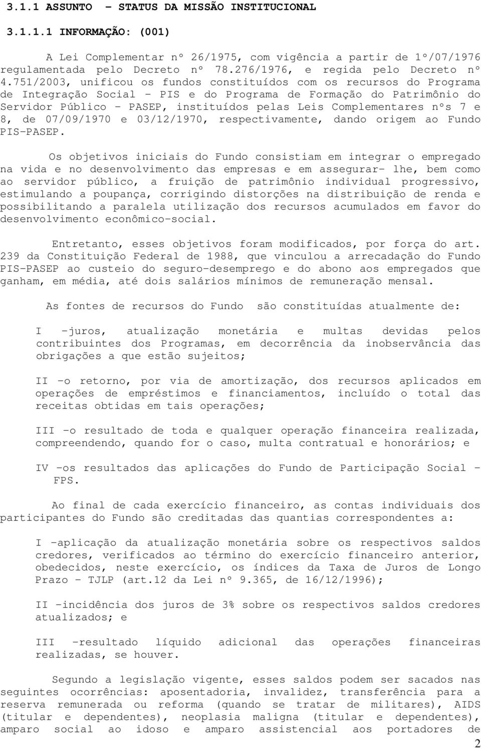 751/2003, unificou os fundos constituídos com os recursos do Programa de Integração Social - PIS e do Programa de Formação do Patrimônio do Servidor Público - PASEP, instituídos pelas Leis