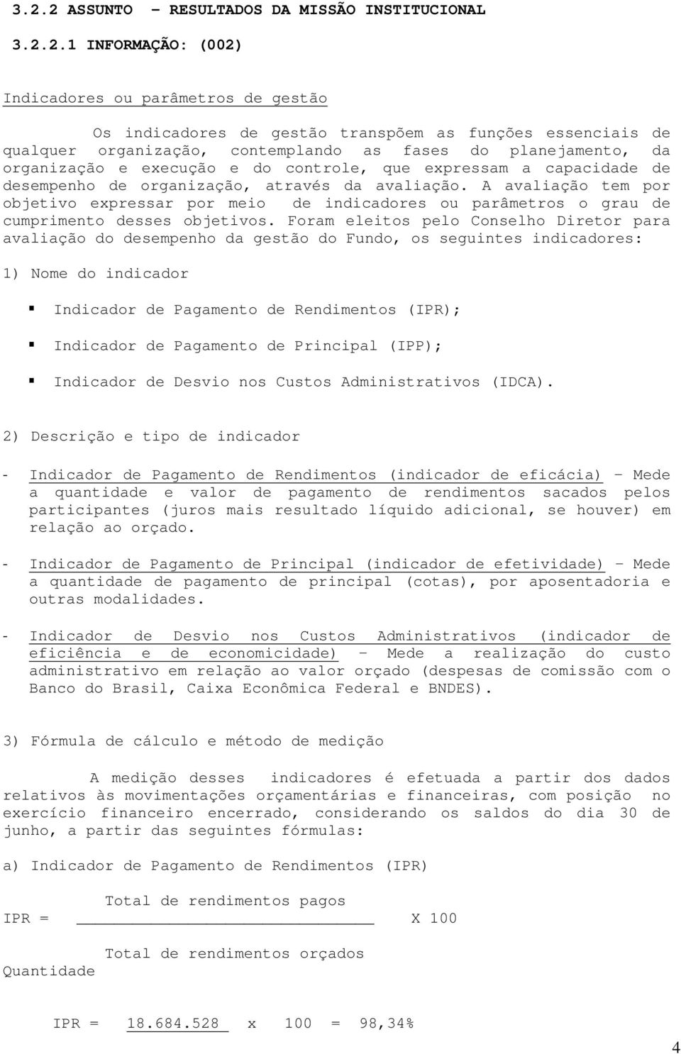 A avaliação tem por objetivo expressar por meio de indicadores ou parâmetros o grau de cumprimento desses objetivos.