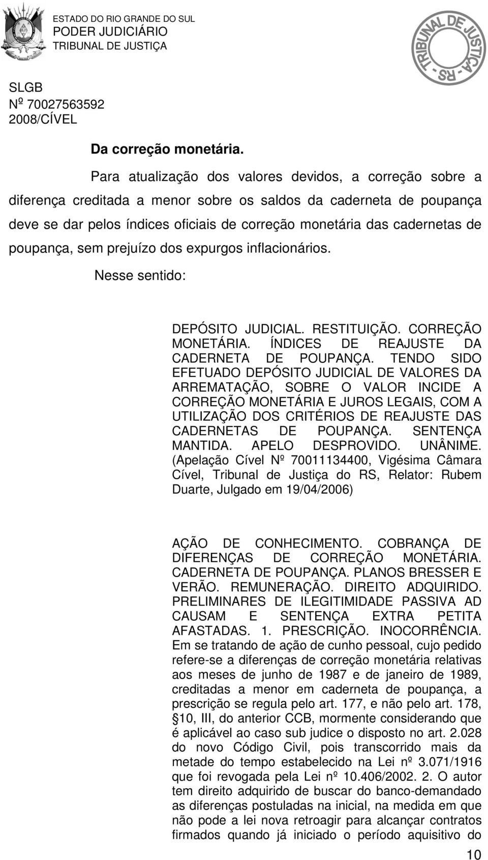 de poupança, sem prejuízo dos expurgos inflacionários. Nesse sentido: DEPÓSITO JUDICIAL. RESTITUIÇÃO. CORREÇÃO MONETÁRIA. ÍNDICES DE REAJUSTE DA CADERNETA DE POUPANÇA.