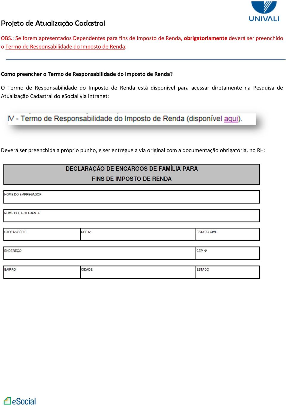 O Termo de Responsabilidade do Imposto de Renda está disponível para acessar diretamente na Pesquisa de Atualização