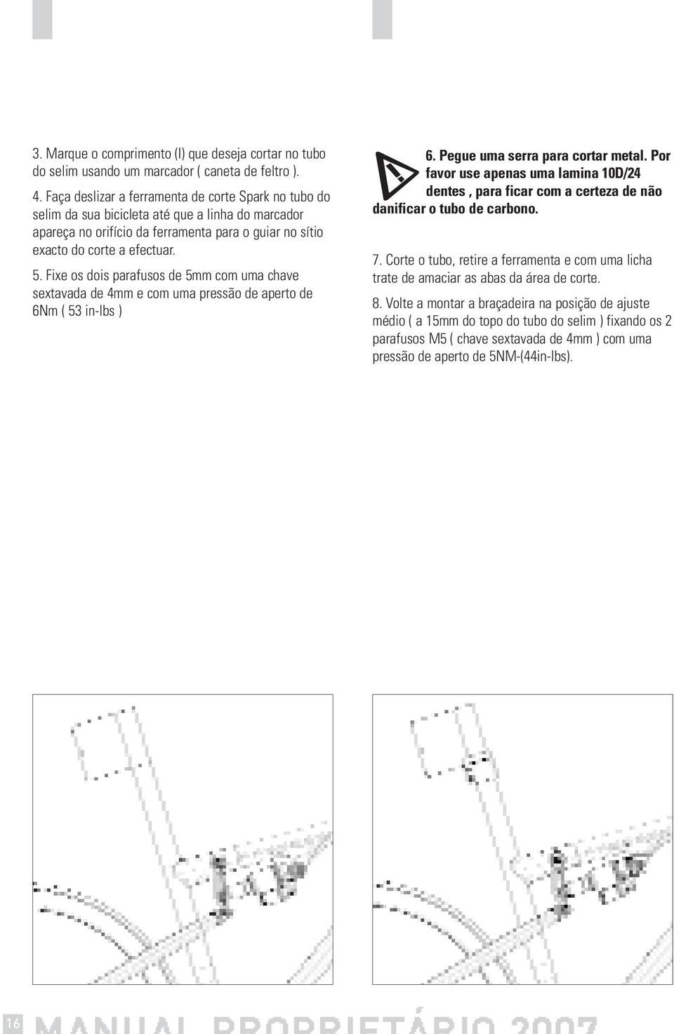 Fixe os dois parafusos de 5mm com uma chave sextavada de 4mm e com uma pressão de aperto de 6Nm ( 53 in-lbs ) 6. Pegue uma serra para cortar metal.