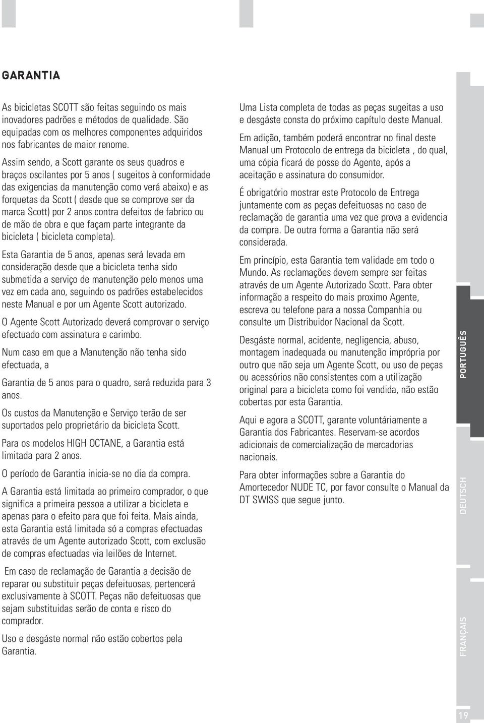 ser da marca Scott) por 2 anos contra defeitos de fabrico ou de mão de obra e que façam parte integrante da bicicleta ( bicicleta completa).