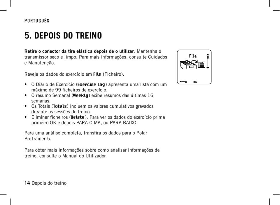 O resumo Semanal (Weekly) exibe resumos das últimas 16 semanas. Os Totais ( Totals) incluem os valores cumulativos gravados durante as sessões de treino. Eliminar ficheiros (Delete ).