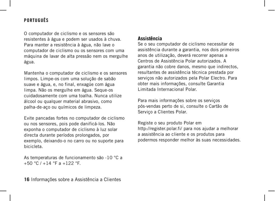 Mantenha o computador de ciclismo e os sensores limpos. Limpe-os com uma solução de sabão suave e água, e, no final, enxagúe com água limpa. Não os mergulhe em água.