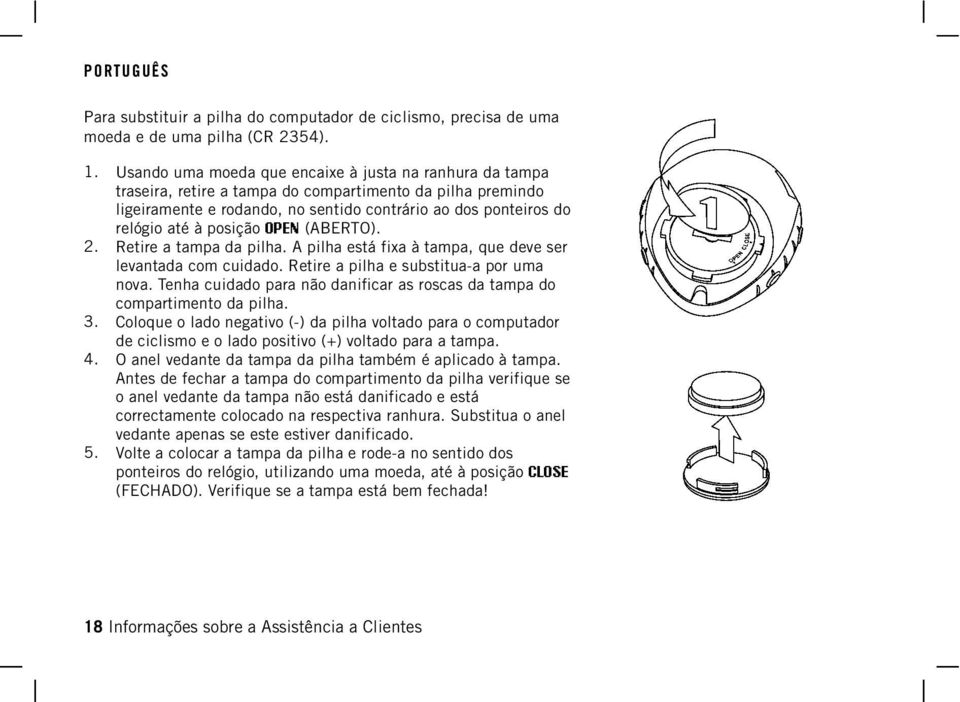 posição OPEN (ABERTO). Retire a tampa da pilha. A pilha está fixa à tampa, que deve ser levantada com cuidado. Retire a pilha e substitua-a por uma nova.
