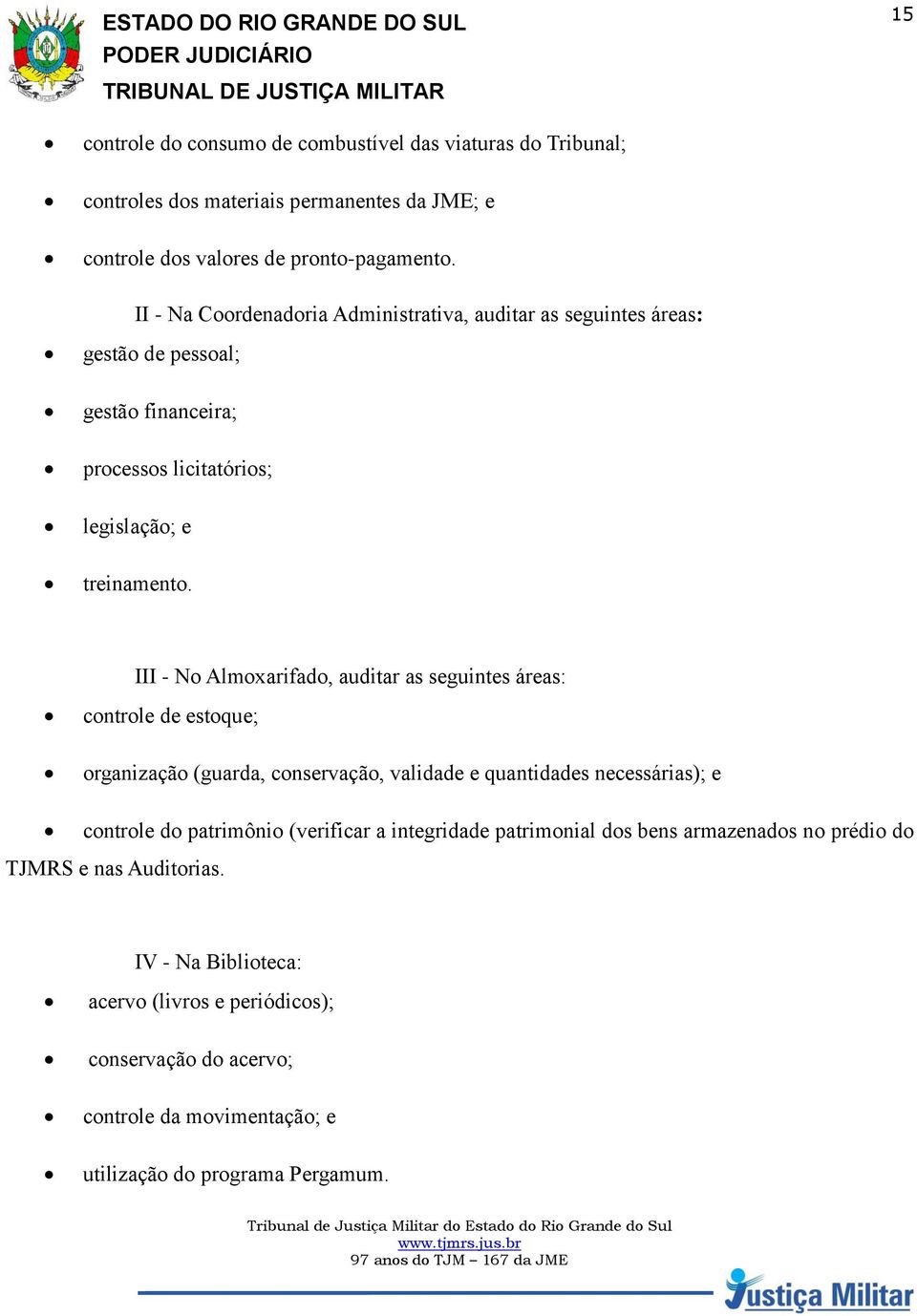 III - No Almoxarifado, auditar as seguintes áreas: controle de estoque; organização (guarda, conservação, validade e quantidades necessárias); e controle do patrimônio