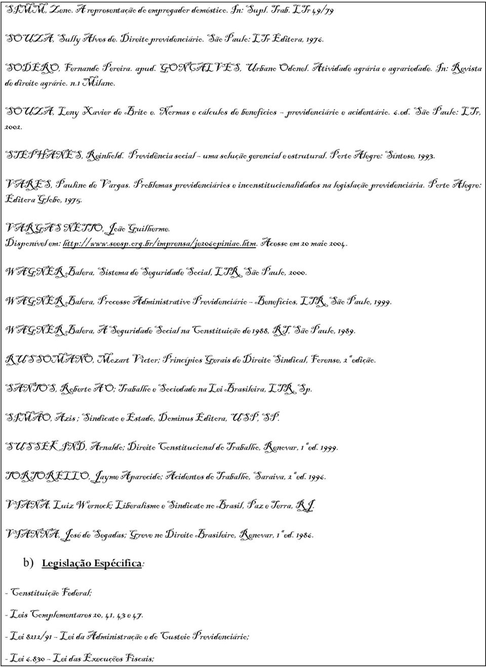 ed. São Paulo: LTr, 2002. STEPHANES, Reinhold. Previdência social uma solução gerencial e estrutural. Porto Alegre: Síntese, 1993. VARES, Paulino de Vargas.